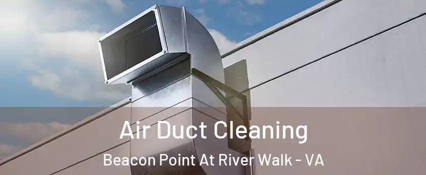 Air Duct Cleaning Beacon Point At River Walk - VA