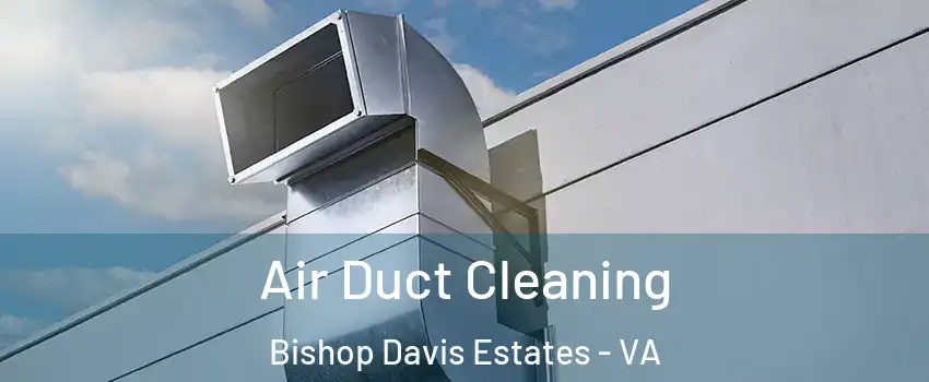 Air Duct Cleaning Bishop Davis Estates - VA