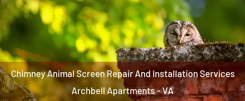 Chimney Animal Screen Repair And Installation Services Archbell Apartments - VA