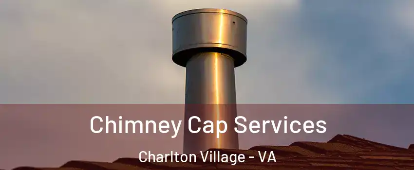 Chimney Cap Services Charlton Village - VA