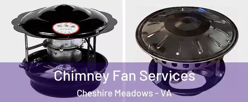 Chimney Fan Services Cheshire Meadows - VA