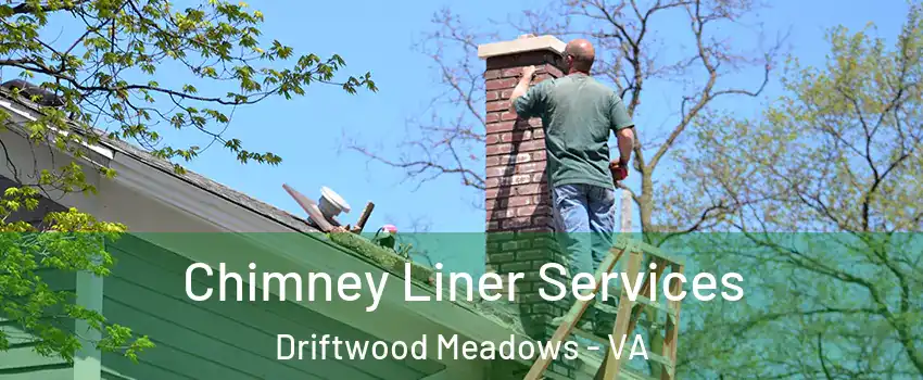 Chimney Liner Services Driftwood Meadows - VA