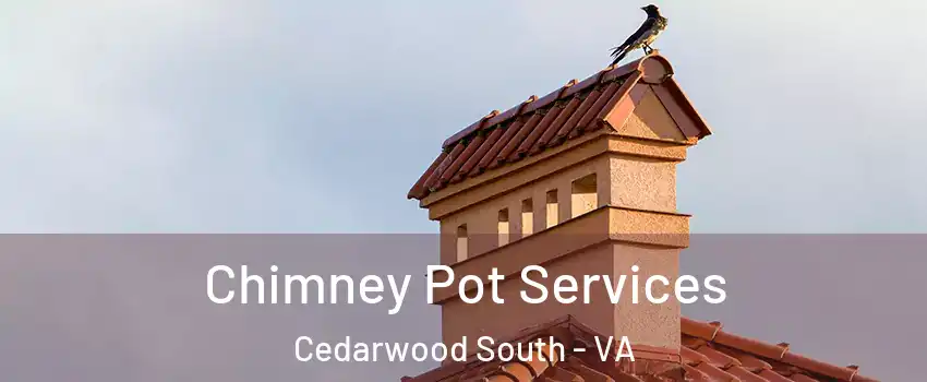 Chimney Pot Services Cedarwood South - VA