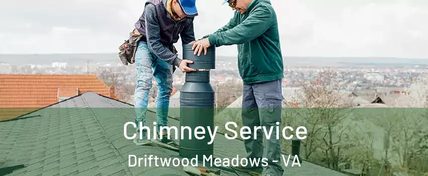 Chimney Service Driftwood Meadows - VA