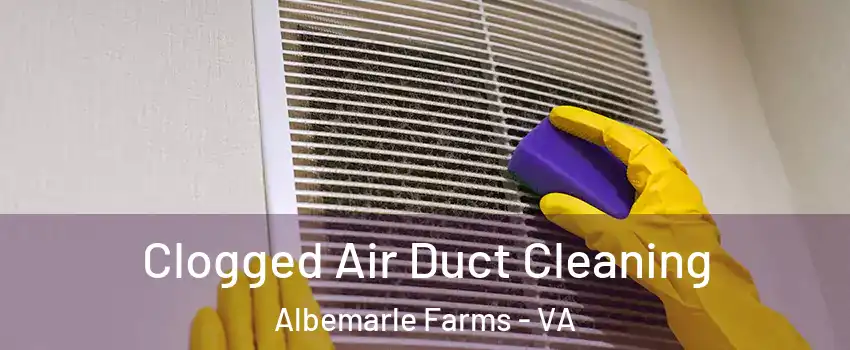 Clogged Air Duct Cleaning Albemarle Farms - VA