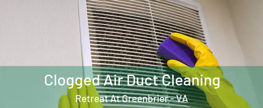 Clogged Air Duct Cleaning Retreat At Greenbrier - VA