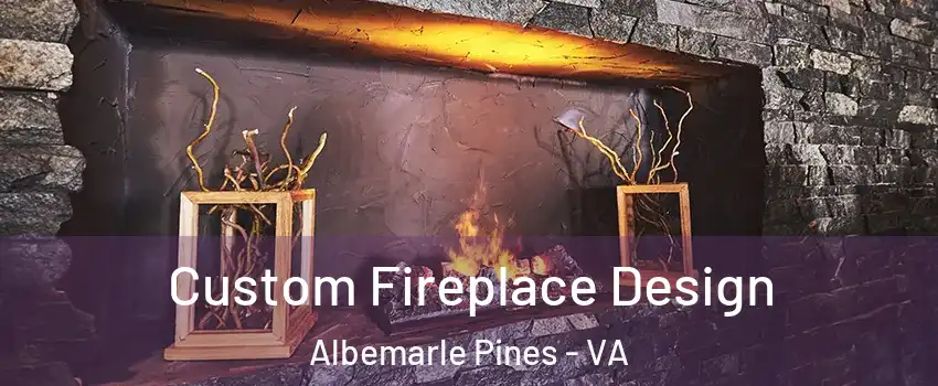 Custom Fireplace Design Albemarle Pines - VA