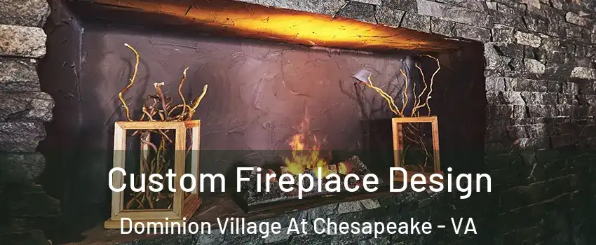 Custom Fireplace Design Dominion Village At Chesapeake - VA