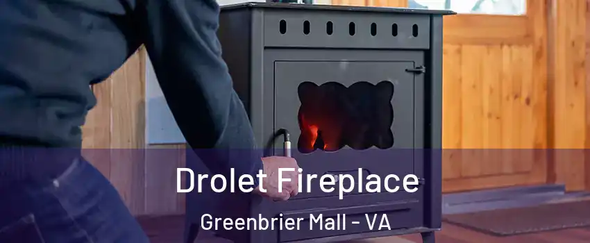 Drolet Fireplace Greenbrier Mall - VA