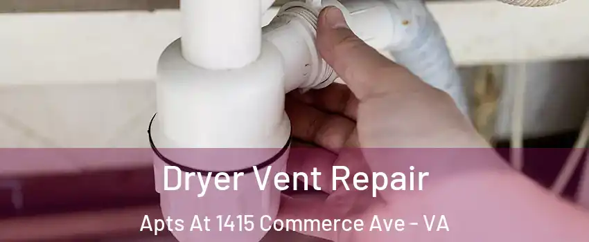 Dryer Vent Repair Apts At 1415 Commerce Ave - VA