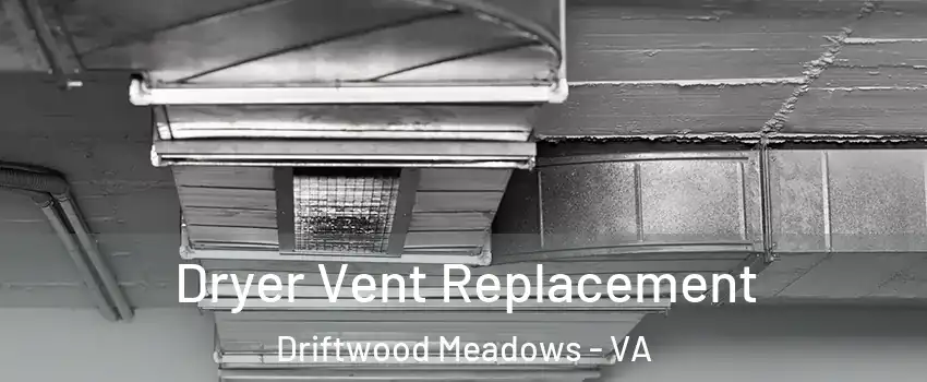 Dryer Vent Replacement Driftwood Meadows - VA