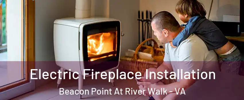 Electric Fireplace Installation Beacon Point At River Walk - VA