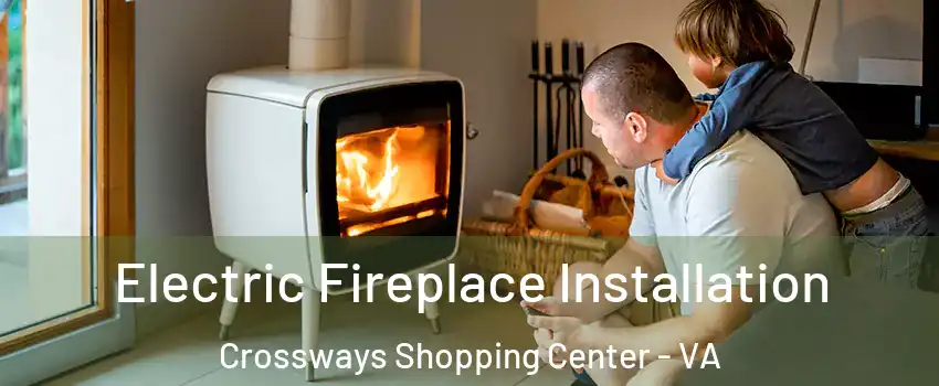 Electric Fireplace Installation Crossways Shopping Center - VA