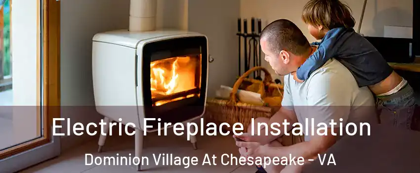 Electric Fireplace Installation Dominion Village At Chesapeake - VA