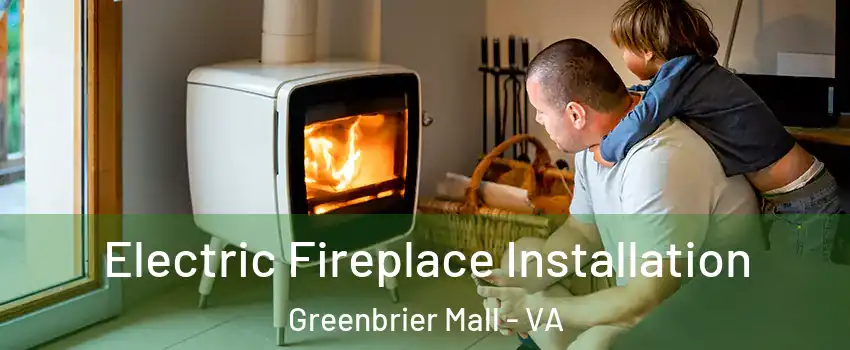 Electric Fireplace Installation Greenbrier Mall - VA