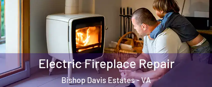 Electric Fireplace Repair Bishop Davis Estates - VA