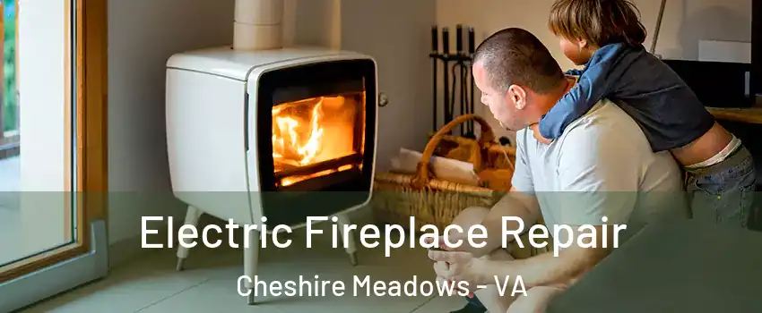 Electric Fireplace Repair Cheshire Meadows - VA