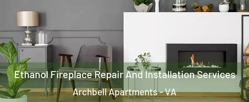 Ethanol Fireplace Repair And Installation Services Archbell Apartments - VA