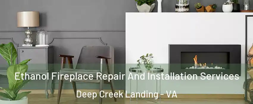 Ethanol Fireplace Repair And Installation Services Deep Creek Landing - VA