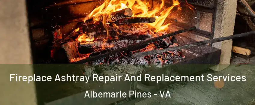 Fireplace Ashtray Repair And Replacement Services Albemarle Pines - VA