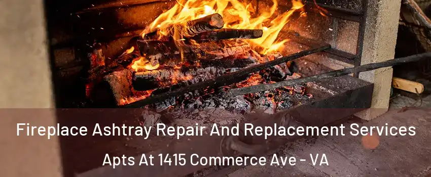 Fireplace Ashtray Repair And Replacement Services Apts At 1415 Commerce Ave - VA