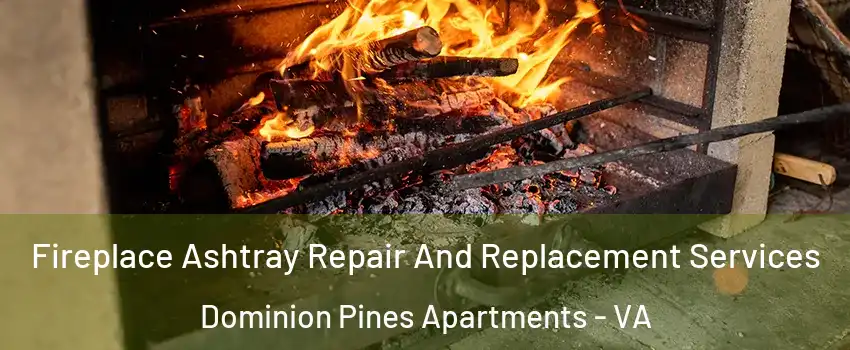 Fireplace Ashtray Repair And Replacement Services Dominion Pines Apartments - VA