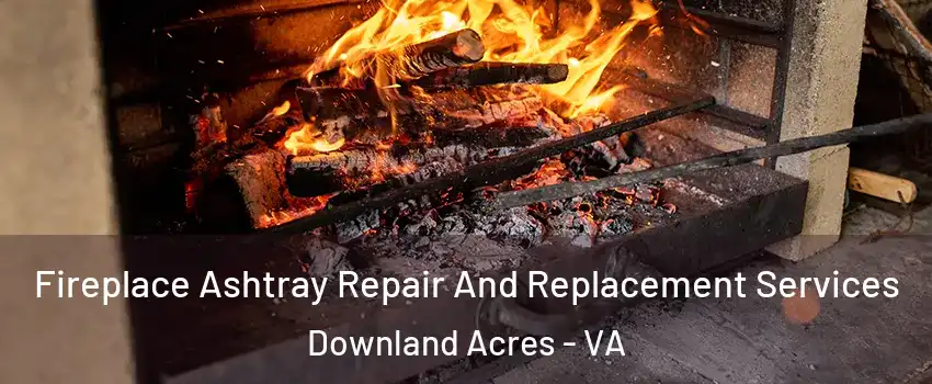 Fireplace Ashtray Repair And Replacement Services Downland Acres - VA