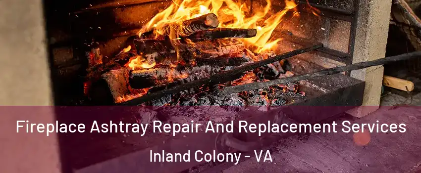 Fireplace Ashtray Repair And Replacement Services Inland Colony - VA