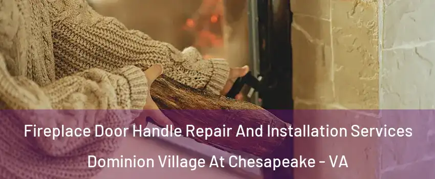 Fireplace Door Handle Repair And Installation Services Dominion Village At Chesapeake - VA