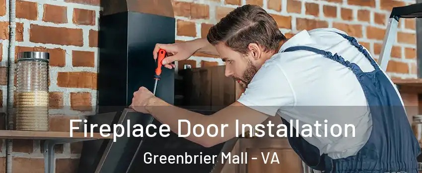 Fireplace Door Installation Greenbrier Mall - VA