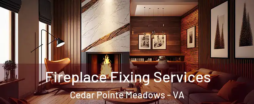 Fireplace Fixing Services Cedar Pointe Meadows - VA