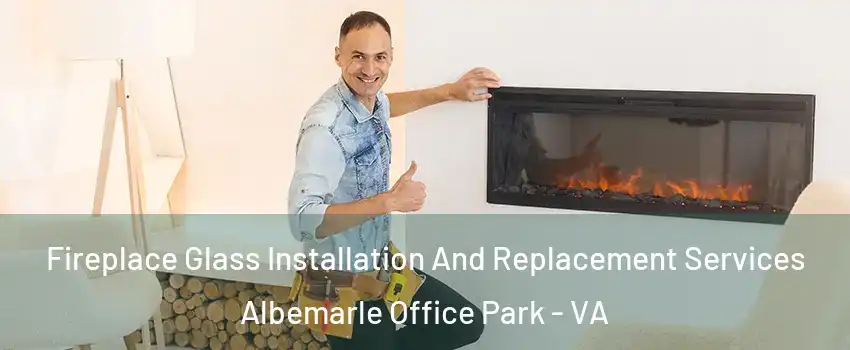 Fireplace Glass Installation And Replacement Services Albemarle Office Park - VA