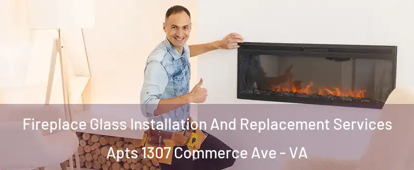 Fireplace Glass Installation And Replacement Services Apts 1307 Commerce Ave - VA