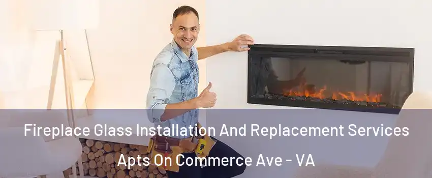 Fireplace Glass Installation And Replacement Services Apts On Commerce Ave - VA