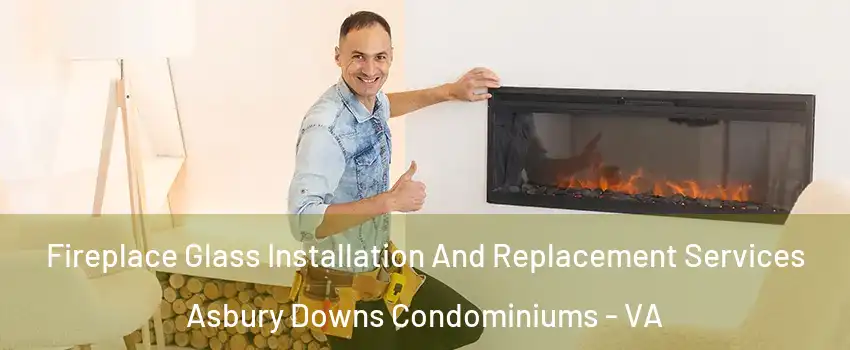 Fireplace Glass Installation And Replacement Services Asbury Downs Condominiums - VA