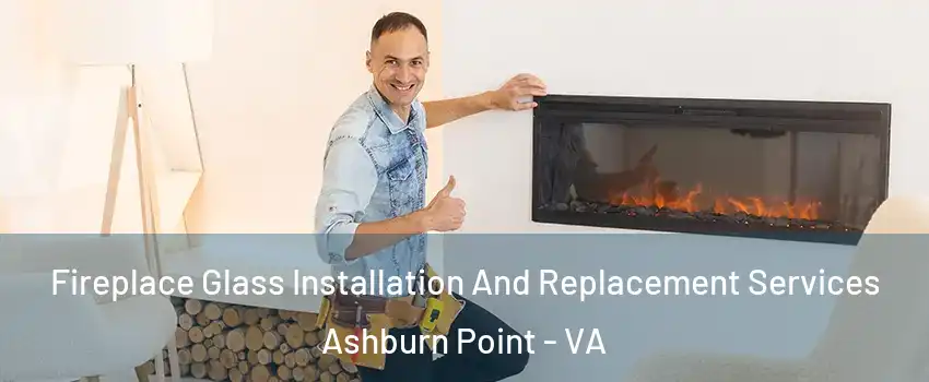 Fireplace Glass Installation And Replacement Services Ashburn Point - VA