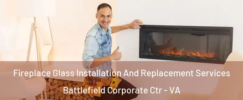 Fireplace Glass Installation And Replacement Services Battlefield Corporate Ctr - VA