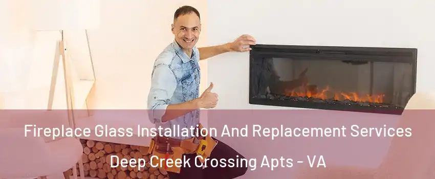 Fireplace Glass Installation And Replacement Services Deep Creek Crossing Apts - VA