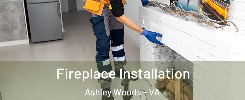 Fireplace Installation Ashley Woods - VA