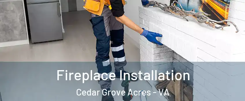 Fireplace Installation Cedar Grove Acres - VA