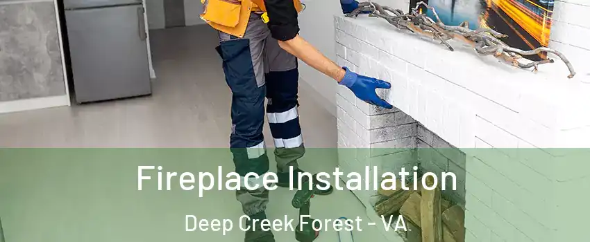 Fireplace Installation Deep Creek Forest - VA