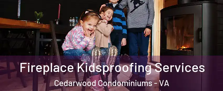 Fireplace Kidsproofing Services Cedarwood Condominiums - VA