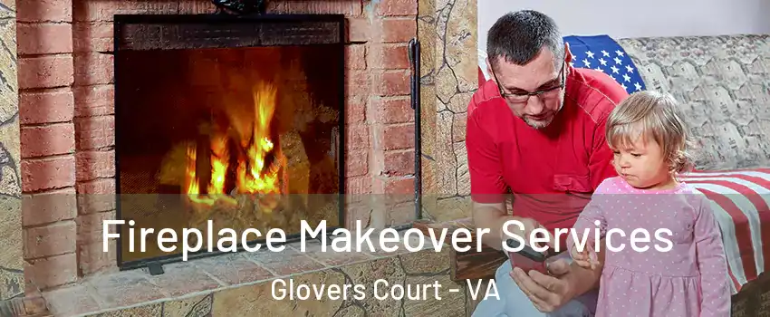 Fireplace Makeover Services Glovers Court - VA