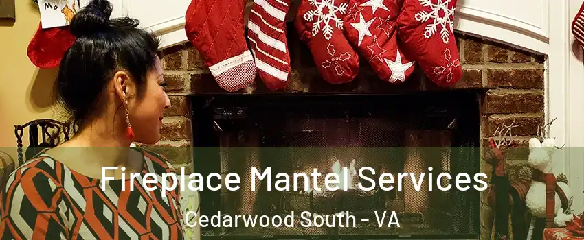 Fireplace Mantel Services Cedarwood South - VA