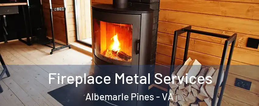 Fireplace Metal Services Albemarle Pines - VA