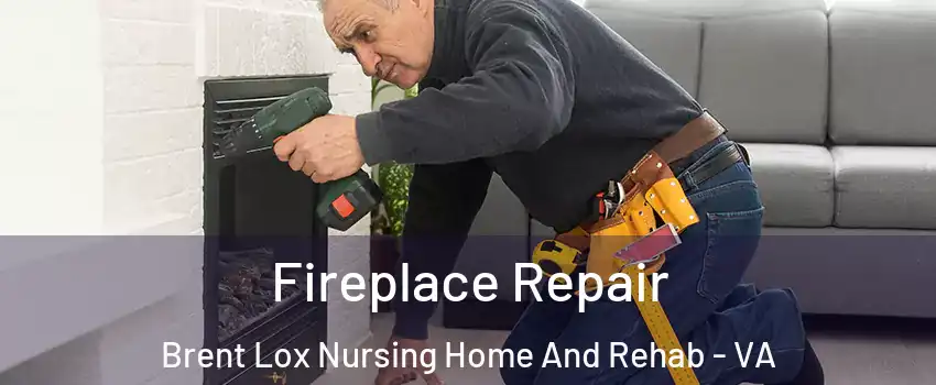 Fireplace Repair Brent Lox Nursing Home And Rehab - VA