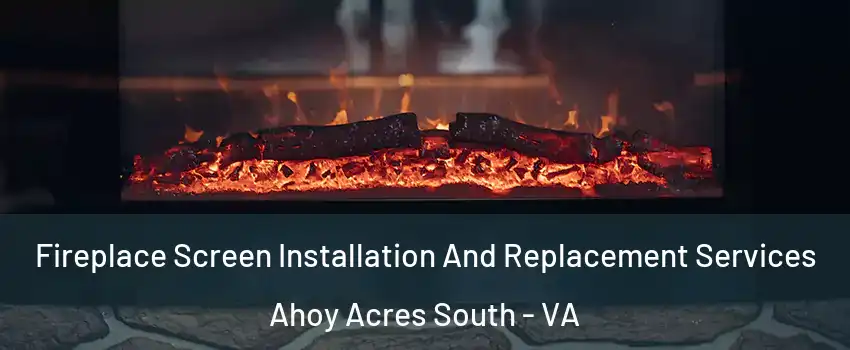 Fireplace Screen Installation And Replacement Services Ahoy Acres South - VA