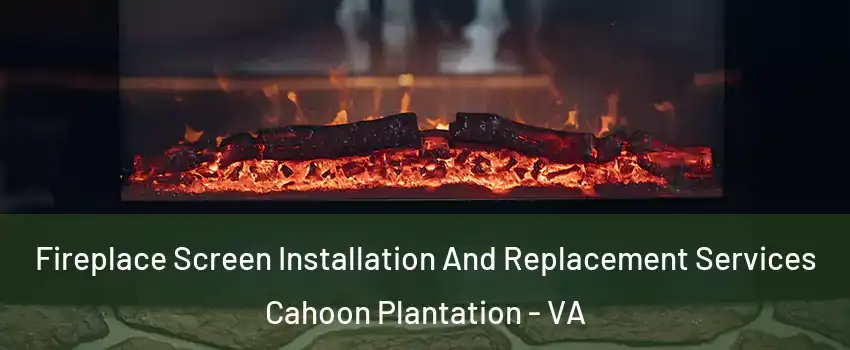 Fireplace Screen Installation And Replacement Services Cahoon Plantation - VA