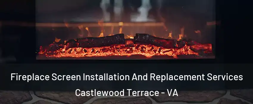 Fireplace Screen Installation And Replacement Services Castlewood Terrace - VA