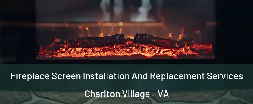 Fireplace Screen Installation And Replacement Services Charlton Village - VA